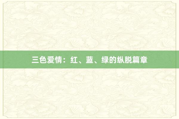 三色爱情：红、蓝、绿的纵脱篇章